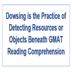 Dowsing is the Practice of Detecting Resources or Objects Beneath GMAT Reading Comprehension